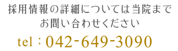 採用情報の詳細については当院までお問い合わせください tel:042-649-3090